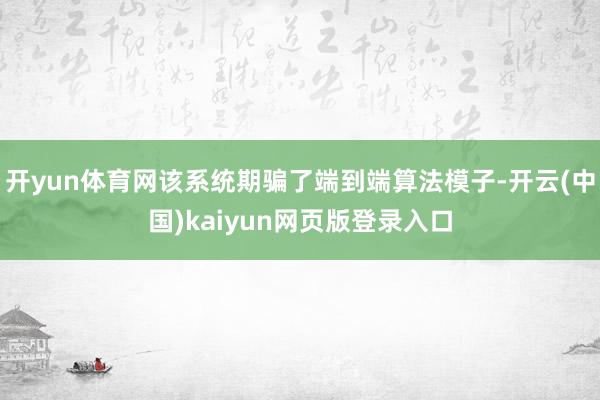 开yun体育网该系统期骗了端到端算法模子-开云(中国)kaiyun网页版登录入口