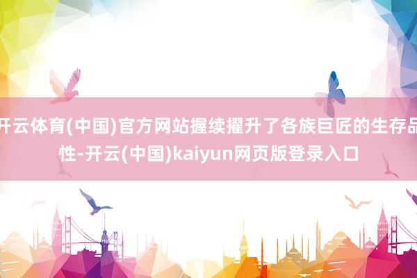 开云体育(中国)官方网站握续擢升了各族巨匠的生存品性-开云(中国)kaiyun网页版登录入口