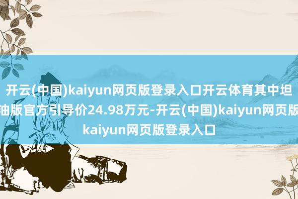 开云(中国)kaiyun网页版登录入口开云体育其中坦克400汽油版官方引导价24.98万元-开云(中国)kaiyun网页版登录入口